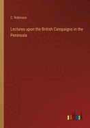 Lectures upon the British Campaigns in the Peninsula