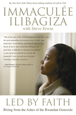 Led by Faith: Rising from the Ashes of the Rwandan Genocide - Ilibagiza, Immaculee, and Erwin, Steve (Contributions by)