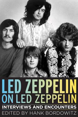 Led Zeppelin on Led Zeppelin: Interviews and Encounters Volume 7 - Bordowitz, Hank (Editor)