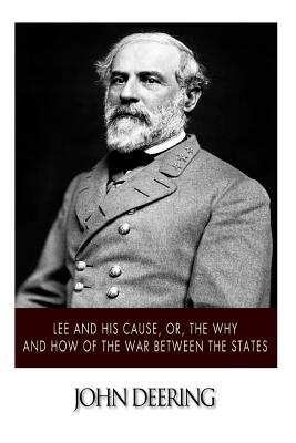 Lee and His Cause, or, The Why and How of the War between the States - Deering, John