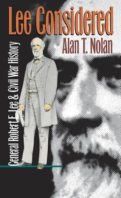 Lee Considered: General Robert E. Lee and Civil War History - Nolan, Alan T