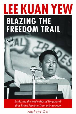 Lee Kuan Yew: Blazing the Freedom Trail - Oei, Anthony