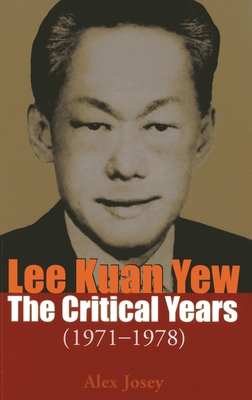 Lee Kuan Yew: The Critical Years: 1971-1978 - Josey, Alex