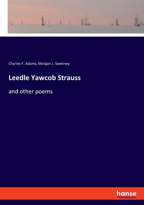 Leedle Yawcob Strauss: and other poems - Sweeney, Morgan J, and Adams, Charles F