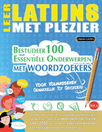 Leer Latijns Met Plezier - Voor Volwassenen: Gemakkelijk Tot Gevorderd - Bestudeer 100 Essentile Onderwerpen Met Woordzoekers - Vol.1