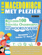 Leer Macedonisch Met Plezier - Gevorderd: Gemiddeld Tot Moeilijk - Bestudeer 100 Essenti?le Onderwerpen Met Woordzoekers - Vol.1