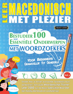 Leer Macedonisch Met Plezier - Voor Beginners: Gemakkelijk Tot Gemiddeld - Bestudeer 100 Essenti?le Onderwerpen Met Woordzoekers - Vol.1
