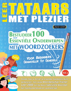 Leer Tataars Met Plezier - Voor Beginners: Gemakkelijk Tot Gemiddeld - Bestudeer 100 Essentile Onderwerpen Met Woordzoekers - Vol.1