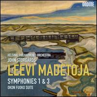Leevi Madetoja: Symphonies 1 & 3; Okon Fuoko Suite - Helsinki Philharmonic Orchestra; John Storgrds (conductor)