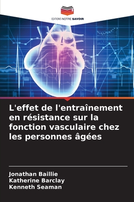 L'effet de l'entra?nement en r?sistance sur la fonction vasculaire chez les personnes ?g?es - Baillie, Jonathan, and Barclay, Katherine, and Seaman, Kenneth