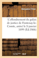 L'Effondrement Du Palais de Justice de Fontenay-Le-Comte, Arriv Le 8 Janvier 1699: Suivi d'Un Pome Sur Le Mme Sujet Et de Stances  La Gloire de M. Le Maire Perptuel de Cette Ville