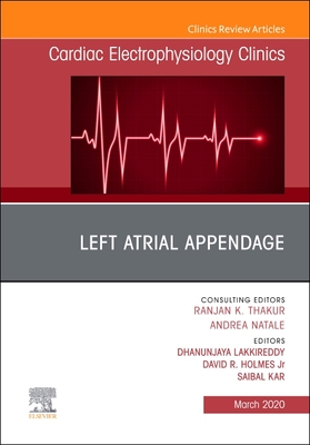 Left Atrial Appendage , An Issue of Cardiac Electrophysiology Clinics - Lakkireddy, Dhanunjaya (Editor), and HolmesJr, David R. (Editor), and Kar, Saibal (Editor)