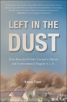 Left in the Dust: How Race and Politics Created a Human and Environmental Tragedy in L.A. - Piper, Karen Lynnea