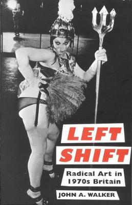 Left Shift: Radical Art in 1970s Britain - Walker, John A
