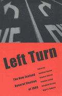 Left Turn - the New Zealand General Election of 1999: The New Zealand General Election of 1999 - Boston, Jonathan (Editor), and Church, Stephen D. (Editor), and Levine, Stephen (Editor)