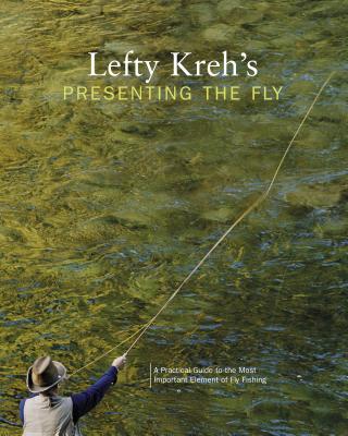 Lefty Kreh's Presenting the Fly: A Practical Guide To The Most Important Element Of Fly Fishing - Kreh, Lefty