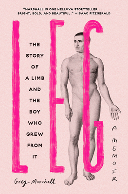 Leg: The Story of a Limb and the Boy Who Grew from It - Marshall, Greg
