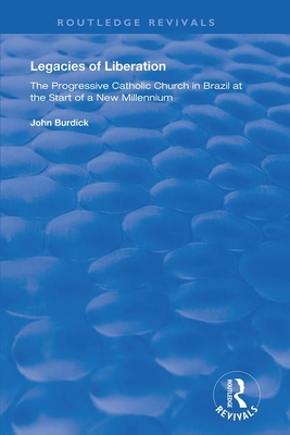 Legacies of Liberation: The Progressive Catholic Church in Brazil - Burdick, John