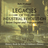 Legacies of the Industrial Revolution: Steam Engine and Transportation - History Book for Kids Children's History