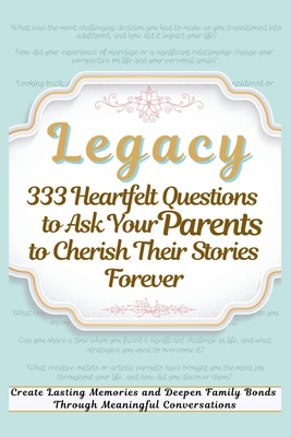 Legacy 333 Heartfelt Questions to Ask Your Parents to Cherish Their Stories Forever: Create Lasting Memories and Deepen Family Bonds Through Meaningful Conversations - Abbruzzese, Devon, and Vasquez, and Publishing, Aria Capri