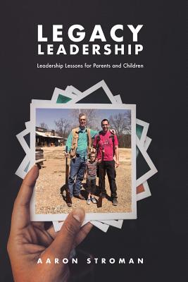 Legacy Leadership: Leadership Lessons for Parents and Children - Stroman, M Kent (Contributions by), and Stroman, Aaron