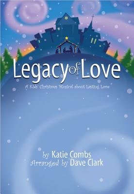Legacy of Love: A Kids' Christmas Musical about Lasting Love - Combs, Katie, and Clark, Dave