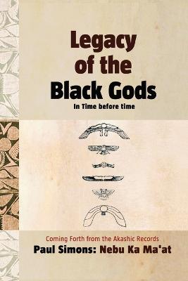Legacy of the Black Gods in Time Before Time, Coming Forth from the Akashic Records - Simons, Paul