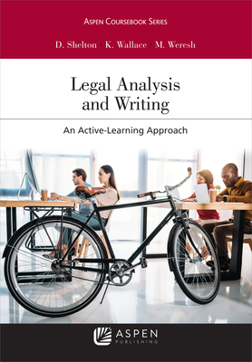 Legal Analysis and Writing: An Active-Learning Approach - Shelton, Danielle M, and Wallace, Karen L, and Weresh, Melissa H