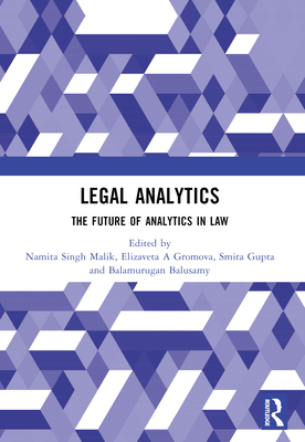 Legal Analytics: The Future of Analytics in Law - Singh Malik, Namita (Editor), and A Gromova, Elizaveta (Editor), and Gupta, Smita (Editor)