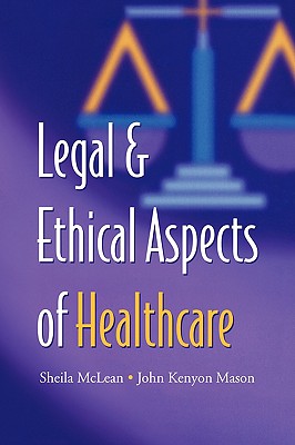 Legal and Ethical Aspects of Healthcare - McLean, S a M, and Mason, J K, and S a M, McLean