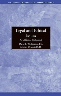 Legal and Ethical Issues for Addiction Professionals - Washington, David A.