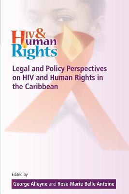 Legal and Policy Perspectives on HIV and Human Rights in the Caribbean - Alleyne, George, Sir (Editor), and Antoine, Rose-Marie Belle (Editor)