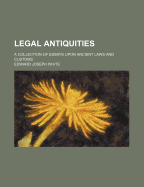 Legal Antiquities: A Collection of Essays Upon Ancient Laws and Customs