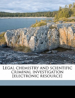 Legal Chemistry and Scientific Criminal Investigation [Electronic Resource] - Lucas, A (Alfred) 1867-1945 (Creator)