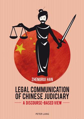 Legal Communication of Chinese Judiciary: A Discourse-based View - Han, Zhengrui