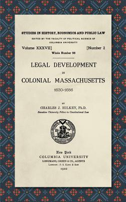 Legal Development in Colonial Massachusetts 1630-1686 - Hilkey, Charles J