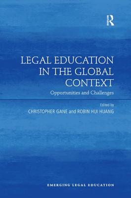 Legal Education in the Global Context: Opportunities and Challenges - Gane, Christopher (Editor), and Huang, Robin Hui (Editor)