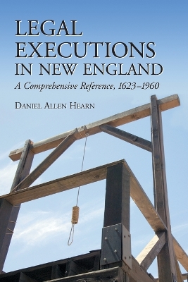 Legal Executions in New England: A Comprehensive Reference, 1623-1960 - Hearn, Daniel Allen