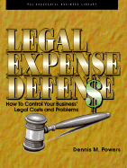 Legal Expense Defense: How to Control Your Business' Legal Costs and Problems - Powers, Dennis, and Pinkham, Linda (Editor)