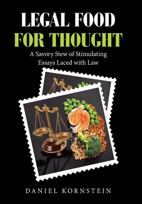 Legal Food for Thought: A Savory Stew of Stimulating Essays Laced with Law - Kornstein, Daniel