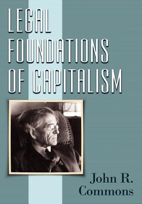 Legal Foundations of Capitalism - Commons, John Rogers