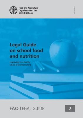 Legal guide on school food and nutrition: legislating for a healthy school food environment - Cruz, Luisa, and Food and Agriculture Organization