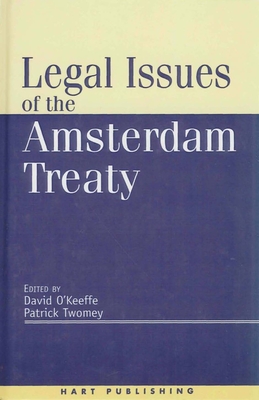 Legal Issues of the Amsterdam Treaty - Twomey, Patrick (Editor), and O'Keefe, David (Editor), and O'Keeffe, David (Editor)