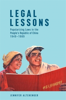 Legal Lessons: Popularizing Laws in the People's Republic of China, 1949-1989 - Altehenger, Jennifer