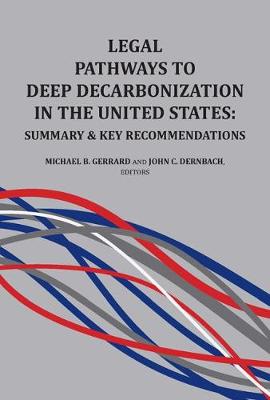 Legal Pathways to Deep Decarbonization in the United States: Summary and Key Recommendations - Gerrard, Michael B., and Dernbach, John C.