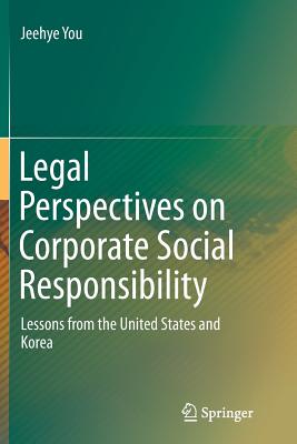 Legal Perspectives on Corporate Social Responsibility: Lessons from the United States and Korea - You, Jeehye