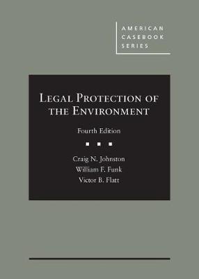 Legal Protection of the Environment - Johnston, Craig N, and Funk, William F, and Flatt, Victor B