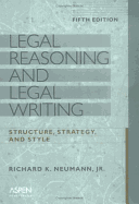 Legal Reasoning and Legal Writing: Structure, Strategy, and Style, Fifth Edition - Neumann, Richard K, and Neumann, Jr