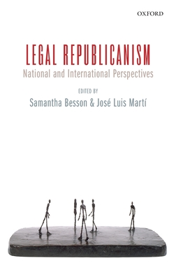Legal Republicanism: National and International Perspectives - Besson, Samantha (Editor), and Mart, Jos Luis (Editor)