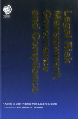 Legal Risk Management, Governance and Compliance: A Guide to Best Practice from Leading Experts - Weinstein, Stuart (Editor), and Wild, Charles (Editor)
